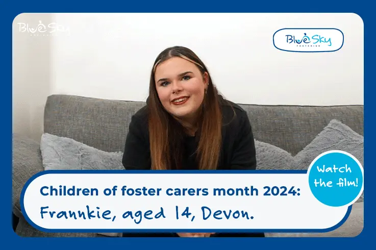 Children of foster carers month: Frankie, aged 14, Kent talks about her foster-family experience.