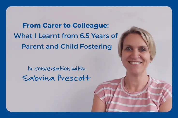 From Carer to Colleague: What I Learnt from 6.5 Years of Parent and Child Fostering