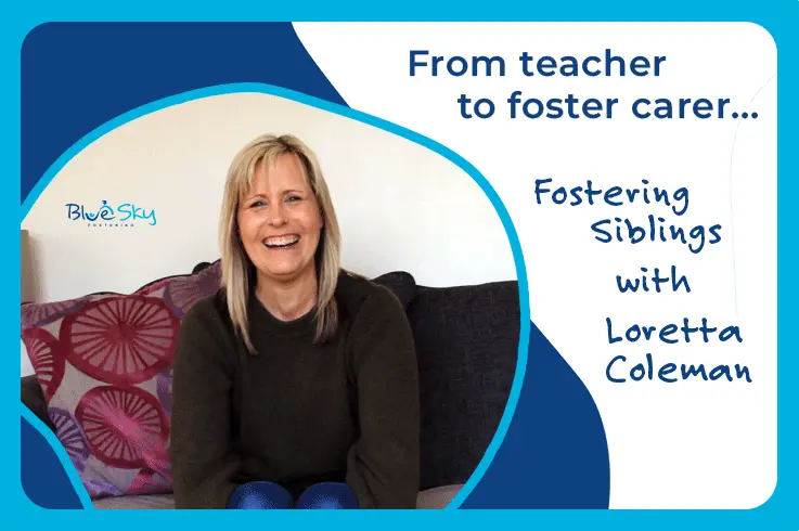 From teacher to foster carer; fostering siblings with Loretta Coleman
